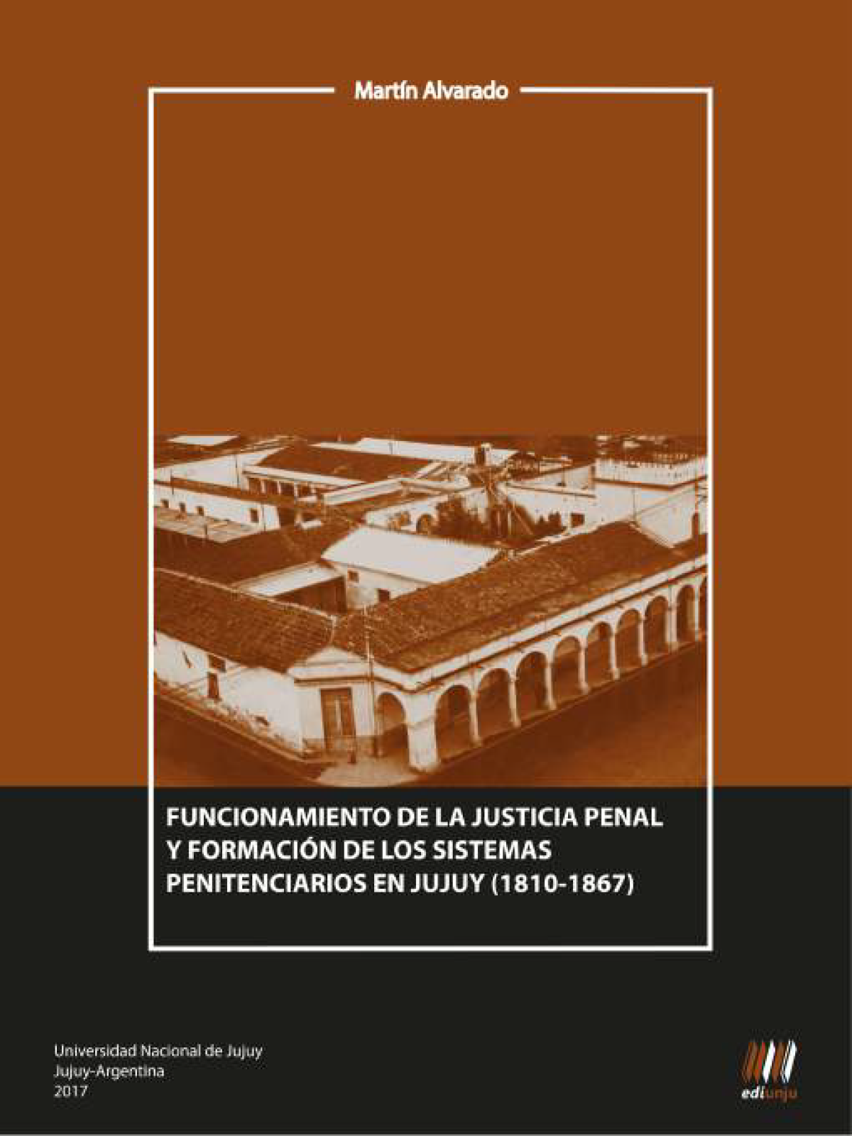 Portada de Funcionamiento de la justicia penal y formación de los sistemas penitenciarios en Jujuy (1810-1867)